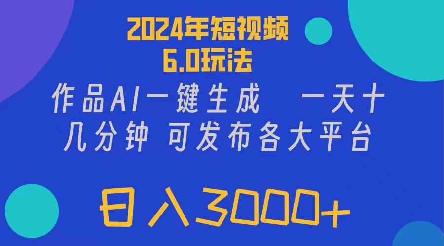 图片[1]-（11892期）2024年短视频6.0玩法，作品AI一键生成，可各大短视频同发布。轻松日入3…