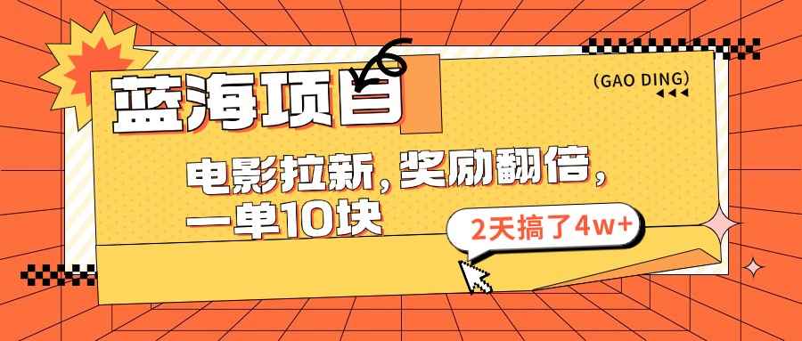 （11930期）蓝海项目，电影拉新，奖励翻倍，一单10元，2天搞了4w+