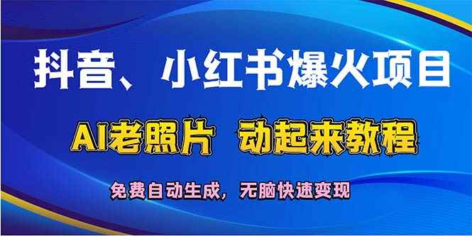 （12065期）抖音、小红书爆火项目：AI老照片动起来教程，免费自动生成，无脑快速变…-阿光创业网