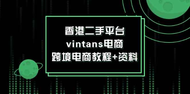 图片[1]-（12054期）香港二手平台vintans电商，跨境电商教程+资料