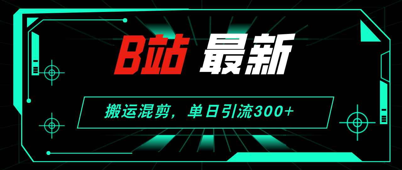 图片[1]-（12085期）B站最新，搬运混剪，单日引流300+创业粉