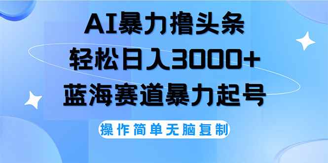 图片[1]-（12181期）AI撸头条，轻松日入3000+无脑操作，当天起号，第二天见收益