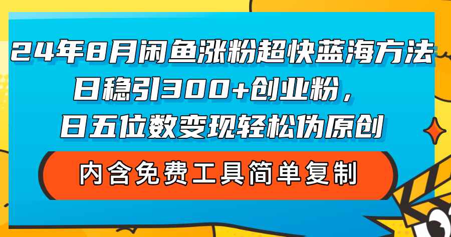 图片[1]-（12176期）24年8月闲鱼涨粉超快蓝海方法！日稳引300+创业粉，日五位数变现，轻松…