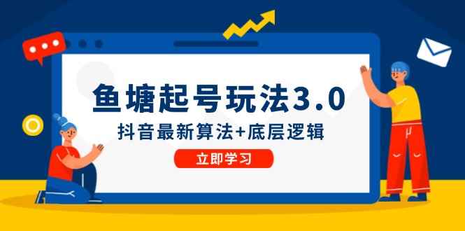 图片[1]-（12169期）鱼塘起号玩法（8月14更新）抖音最新算法+底层逻辑，可以直接实操