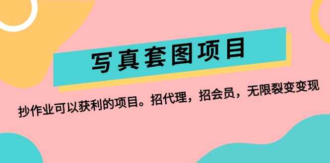 （12220期）写真套图项目：抄作业可以获利的项目。招代理，招会员，无限裂变变现-万项网