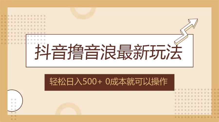 （12217期）抖音撸音浪最新玩法，不需要露脸，小白轻松上手，0成本就可操作，日入500+-万项网