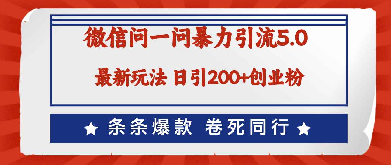 （12240期）微信问一问最新引流5.0，日稳定引流200+创业粉，加爆微信，卷死同行-万项网