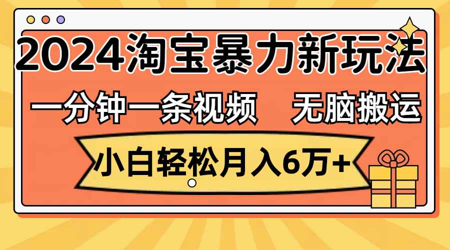 （12239期）一分钟一条视频，无脑搬运，小白轻松月入6万+2024淘宝暴力新玩法，可批量-万项网