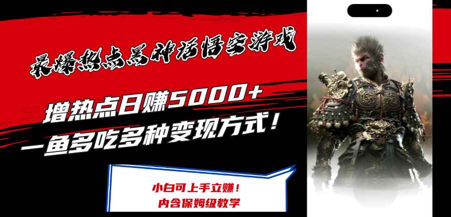 （12252期）最爆热点黑神话悟空游戏，增热点日赚5000+一鱼多吃多种变现方式！可立…-万项网