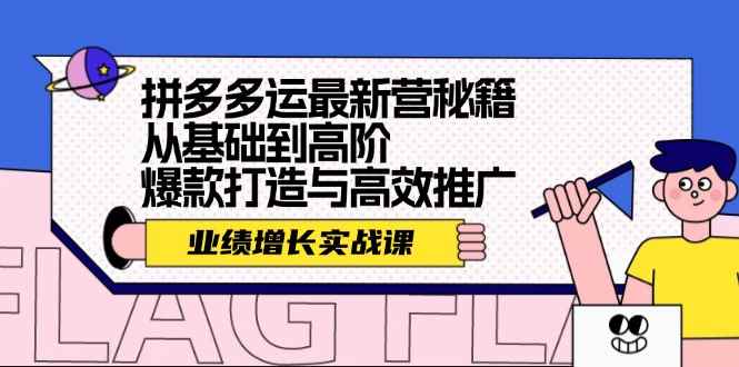 （12260期）拼多多运最新营秘籍：业绩 增长实战课，从基础到高阶，爆款打造与高效推广-万项网