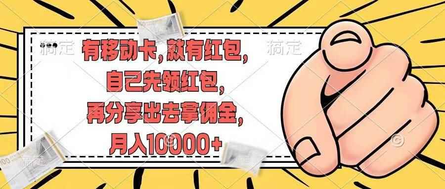 （12282期）有移动卡，就有红包，自己先领红包，再分享出去拿佣金，月入10000+-万项网