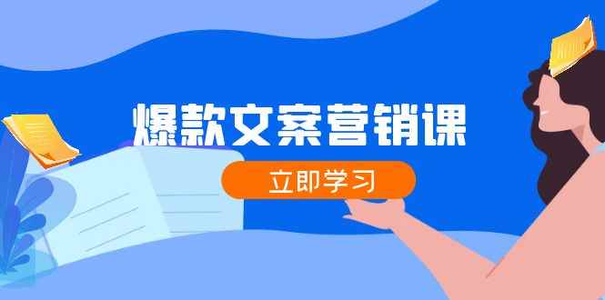 （12290期）爆款文案营销课：公域转私域，涨粉成交一网打尽，各行业人士必备-万项网