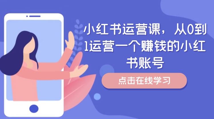 小红书运营课，从0到1运营一个赚钱的小红书账号-万项网