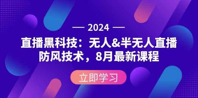 （12381期）2024直播黑科技：无人&半无人直播防风技术，8月最新课程-万项网