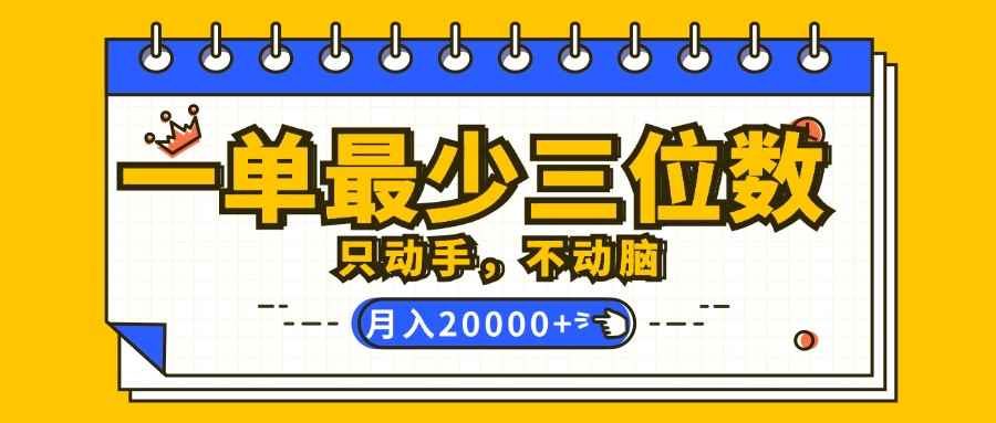 （12379期）一单最少三位数，只动手不动脑，月入2万，看完就能上手，详细教程-万项网