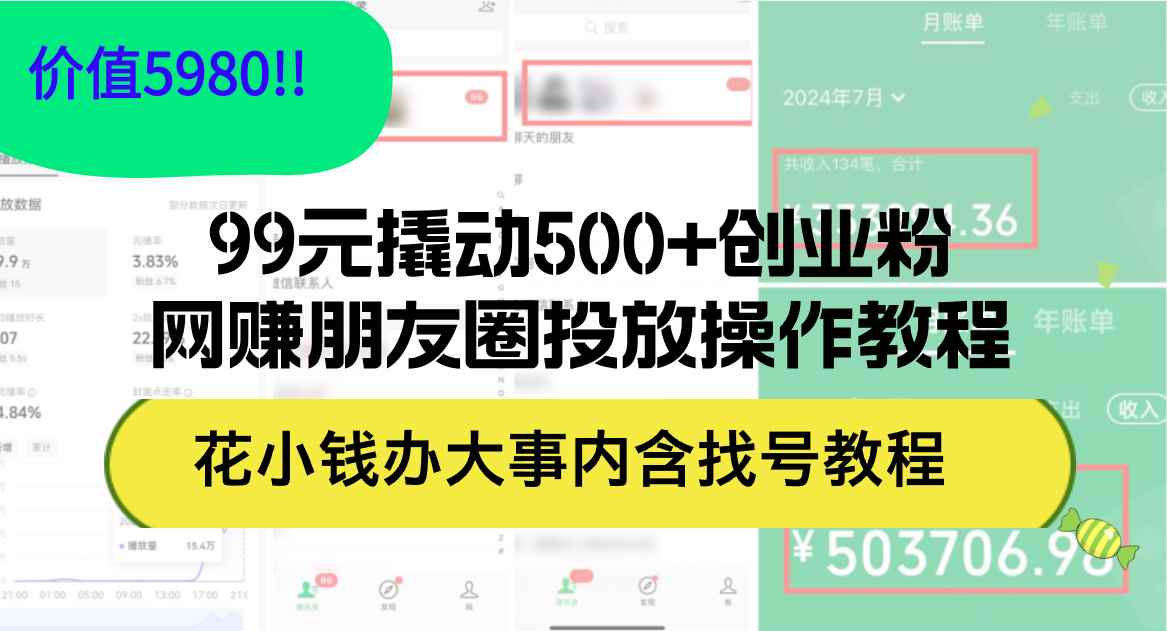 （12431期）99元撬动500+创业粉，网赚朋友圈投放操作教程价值5980！花小钱办大事内…-万项网