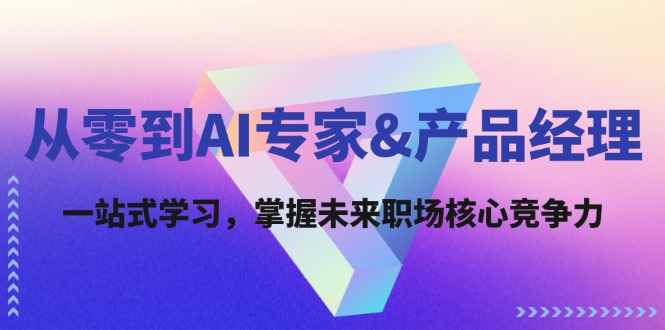 （12426期）从零到AI专家&产品经理：一站式学习，掌握未来职场核心竞争力-万项网