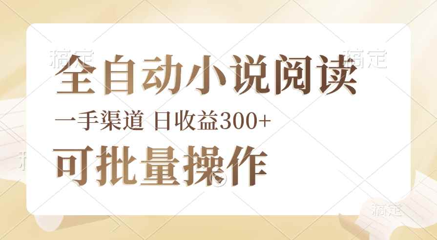 （12447期）全自动小说阅读，纯脚本运营，可批量操作，时间自由，小白轻易上手，日…-万项网