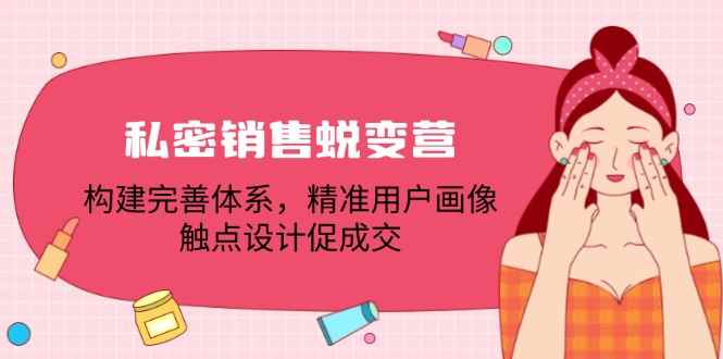 （12436期）私密销售蜕变营：构建完善体系，精准用户画像，触点设计促成交-阿光创业网