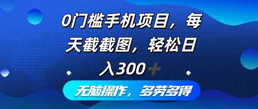 （12451期）0门槛手机项目，每天截截图，轻松日入300+，无脑操作多劳多得-万项网