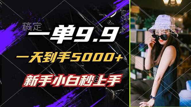 （12536期）一单9.9，一天到手5000+，不挑人，小白当天上手，制作作品只需1分钟-万项网