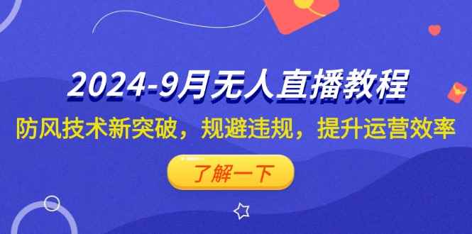 （12541期）2024-9月抖音无人直播教程：防风技术新突破，规避违规，提升运营效率-万项网