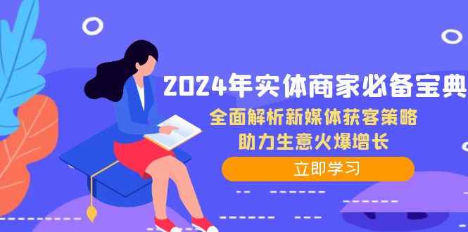 （12569期）2024年实体商家必备宝典：全面解析新媒体获客策略，助力生意火爆增长-万项网