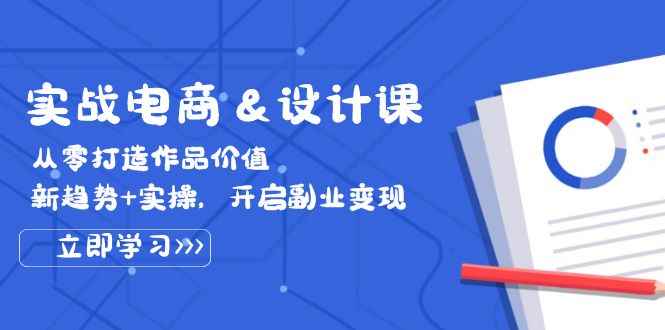 （12654期）实战电商&设计课， 从零打造作品价值，新趋势+实操，开启副业变现-万项网