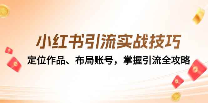 （12983期）小红书引流实战技巧：定位作品、布局账号，掌握引流全攻略-阿光创业网