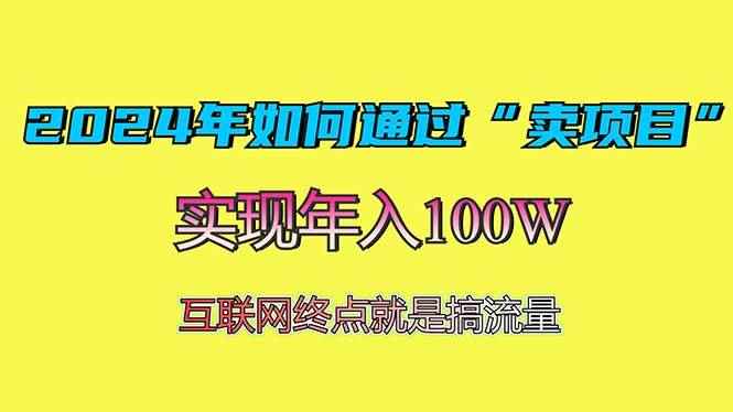 （13419期）2024年如何通过“卖项目”赚取100W：最值得尝试的盈利模式-阿光创业网